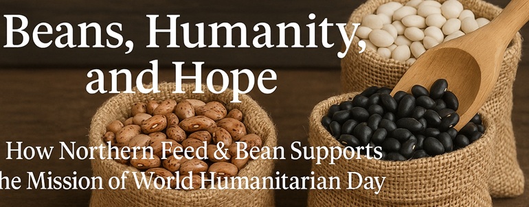 Beans, Humanity, and Hope: How Northern Feed & Bean Supports the Mission of World